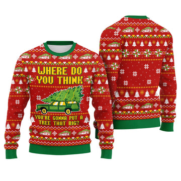 Where Do You Think You Are Gonna Put A Tree That Big Ugly Christmas Sweater - Funny Holiday Knit Print