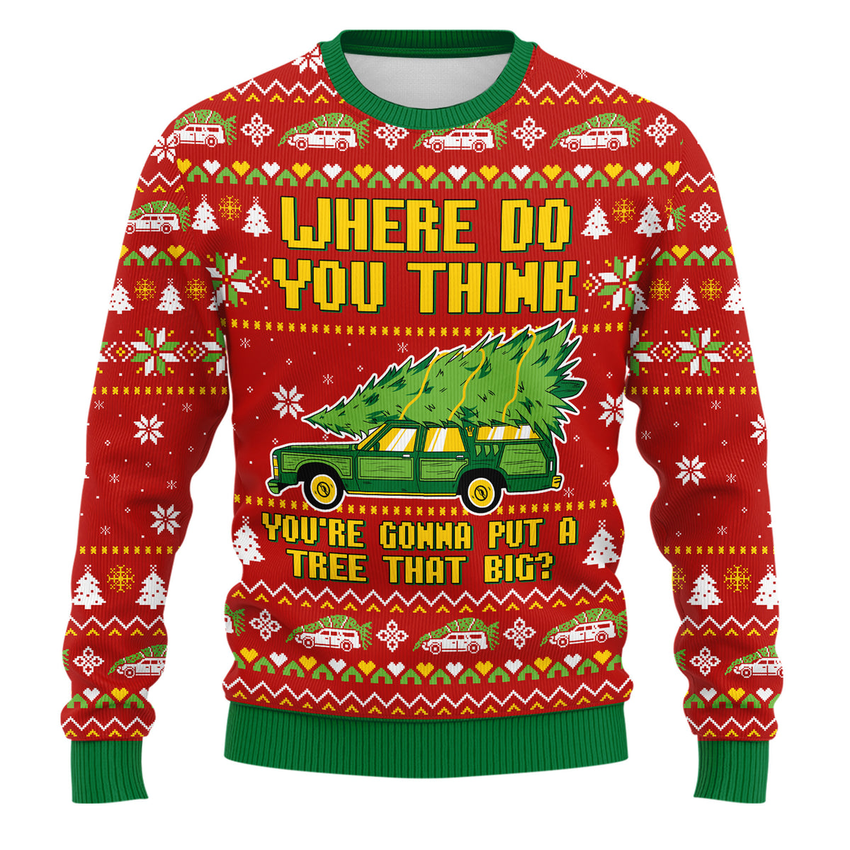 Where Do You Think You Are Gonna Put A Tree That Big Ugly Christmas Sweater - Funny Holiday Knit Print