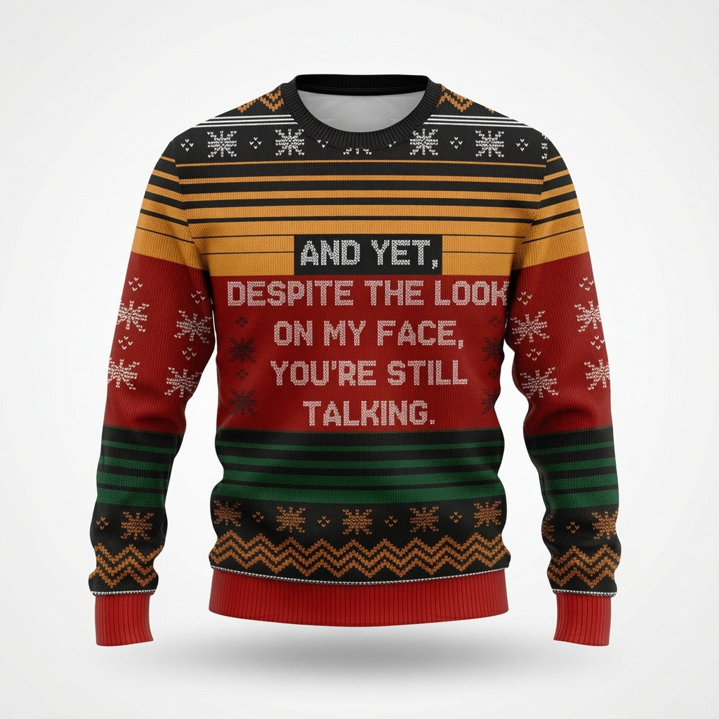 And Yet Despite The Look On My Face You Are Still Talking Ugly Christmas Sweater - Funny Knit Print