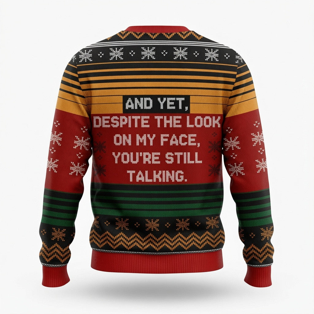 And Yet Despite The Look On My Face You Are Still Talking Ugly Christmas Sweater - Funny Knit Print
