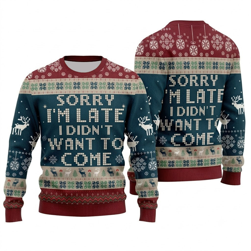 Sorry I Am Late I Did Not Want to Come Ugly Christmas Sweater - Funny Holiday Knit Print